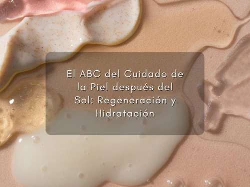 El ABC del Cuidado de la Piel después del Sol: Regeneración y Hidratación