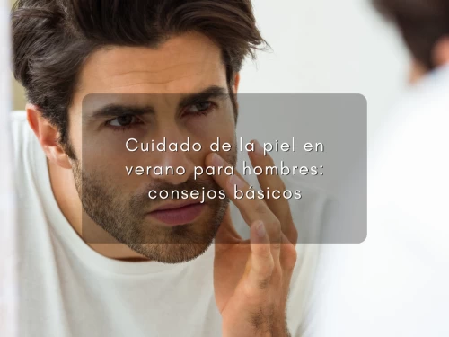 Cuidado de la piel en verano para hombres: consejos básicos