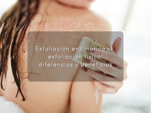 Exfoliación enzimática vs. exfoliación física: diferencias y beneficios