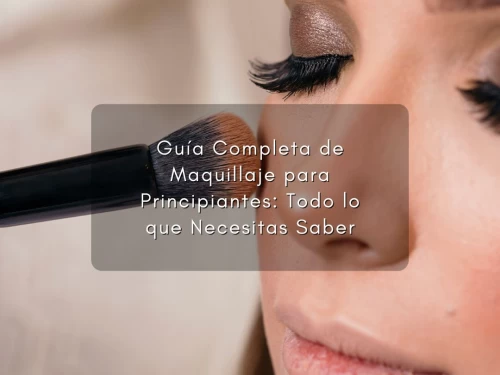 Guía Completa de Maquillaje para Principiantes: Todo lo que Necesitas Saber