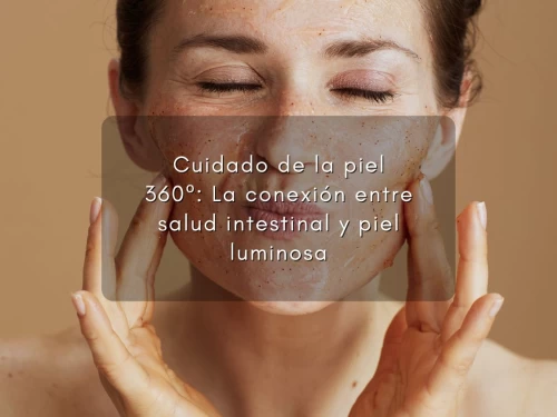 Cuidado de la piel 360º: La conexión entre salud intestinal y piel luminosa