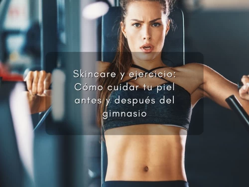 Skincare y ejercicio: Cómo cuidar tu piel antes y después del gimnasio