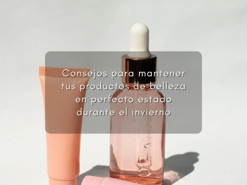 Consejos para mantener tus productos de belleza en perfecto estado durante el invierno