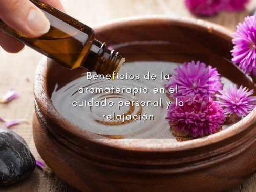 Beneficios de la aromaterapia en el cuidado personal y la relajación