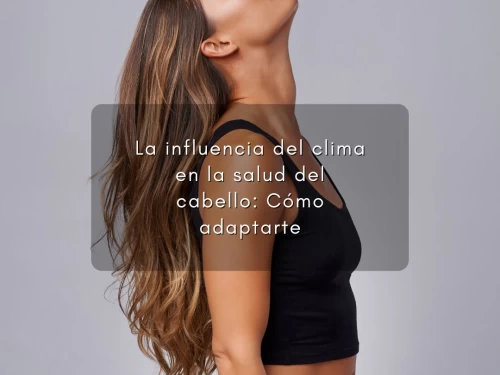 La influencia del clima en la salud del cabello: Cómo adaptarte