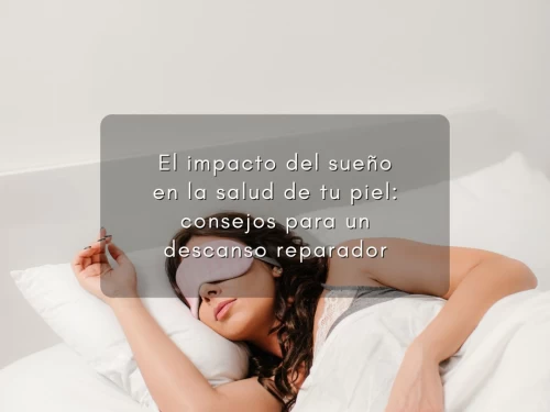 El impacto del sueño en la salud de tu piel: consejos para un descanso reparador