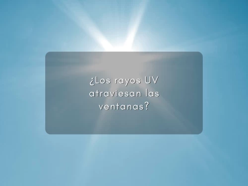 ¿Los rayos UV atraviesan las ventanas?